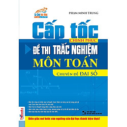 Cấp Tốc Chinh Phục Đề Thi Trắc Nghiệm Môn Toán – Chuyên Đề Đại Số
