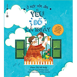 Ở Nơi Yên Ấm – Yêu Bố Cả Ngày – Những Câu Chuyện Yêu Thương Dành Cho Bé 0 – 6 Tuổi