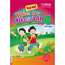 Bộ Đề Kiểm Tra Tiếng Anh Lớp 6 – Tập 1