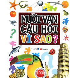Mười Vạn Câu Hỏi Vì Sao? Bách Khoa Tri Thức Dành Cho Trẻ Em (Hơn 1200 Minh Họa Màu)