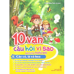 10 Vạn Câu Hỏi Vì Sao – Cây, Cỏ, Lá Và Hoa