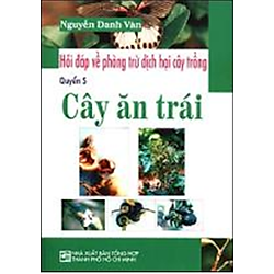 Hỏi Đáp Về Phòng Trừ Dịch Hại Cây Trồng – Cây Ăn Trái (Quyển 5)