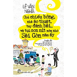 Chú Chiếu Bóng, Nhà Ảo Thuật, Tay Đánh Bài, Và Tụi Con Nít Xóm Nhỏ Sài Gòn Năm Ấy