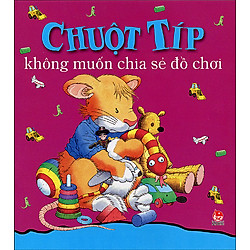 Chuột Típ Không Muốn Chia Sẻ Đồ Chơi (Tái Bản 2014)