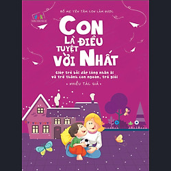 Bố Mẹ Yên Tâm Con Làm Được! – Con Là Điều Tuyệt Vời Nhất!