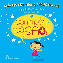 Giáo Dục Trí Tưởng Tượng Cho Trẻ – Con Muốn Có Sao