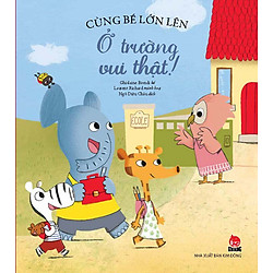 Cùng Bé Lớn Lên – Ở Trường Vui Thật!