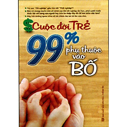 Cuộc Đời Trẻ – 99% Phụ Thuộc Vào Bố