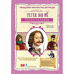 Những Danh Nhân Làm Thay Đổi Thế Giới – Peter Đại Đế Chí Khí Sa Hoàng