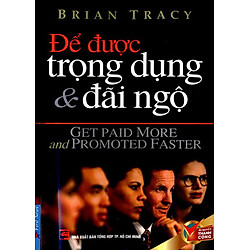Để Được Trọng Dụng & Đãi Ngộ (Tái Bản 2016)