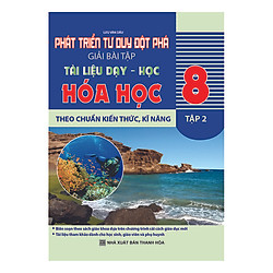 Phát Triển Tư Duy Đột Phá Giải Bài Tập Hóa Học 8 – Tập 2 (Tài Liệu Dạy – Học Theo Chuẩn Kiến Thức, Kĩ Năng)