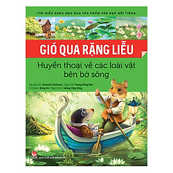 Tìm Hiểu Khoa Học Qua Tác Phẩm Văn Học Nổi Tiếng – Gió Qua Rặng Liễu – Huyền Thoại Về Các Loài Vật Bên Bờ Sông