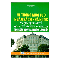 Hệ Thống Mục Lục Ngân Sách Nhà Nước Và Quy Định Mới Về Quản Lý Tài Chính Ngân Sách Trong Các Đơn Vị Hành Chính Sự Nghiệp