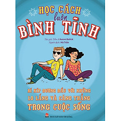Học Cách Luôn Bình Tĩnh – Bí Kíp Đương Đầu Với Những Lo Lắng Và Căng Thẳng Trong Cuộc Sống
