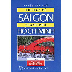 Hỏi Đáp Về Sài Gòn – Thành Phố Hồ Chí Minh (Tập 3): Văn Hóa – Nghệ Thuật