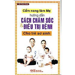 Hướng Dẫn Cách Chăm Sóc Và Điều Trị Bệnh Cho Trẻ Sơ Sinh
