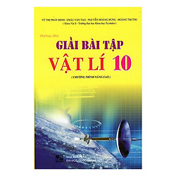 Hướng Dẫn Giải Bài Tập Vật Lí Lớp 10 – Chương Trình Nâng Cao (Tái Bản)