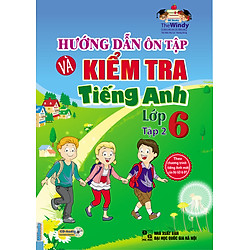 Hướng Dẫn Ôn Tập Và Kiểm Tra Tiếng Anh Lớp 6 – Tập 2