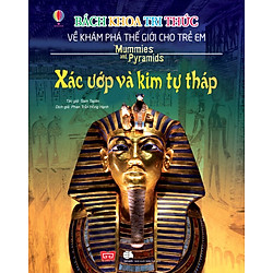 Bách Khoa Tri Thức Về Khám Phá Thế Giới Cho Trẻ Em – Xác Ướp Và Kim Tự Tháp (Tái Bản)