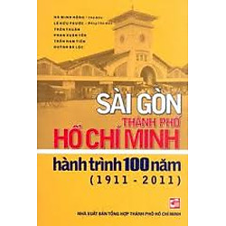 Sài Gòn – Thành Phố Hồ Chí Minh, Hành Trình 100 Năm (1911 – 2011)