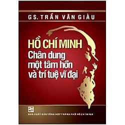 Hồ Chí Minh – Chân Dung Một Tâm Hồn Và Trí Tuệ Vĩ Đại