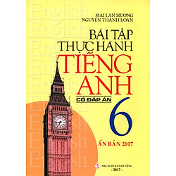 Bài Tập Thực Hành Tiếng Anh Lớp 6 (Có Đáp Án) (Ấn Bản 2017)