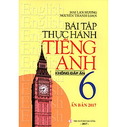 Bài Tập Thực Hành Tiếng Anh Lớp 6 (Không Đáp Án) (Ấn Bản 2017)