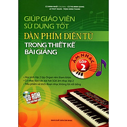 Giúp Giáo Viên Sử Dụng Tốt Đàn Phím Điện Tử Trong Thiết Kế Bài Giảng Âm Nhạc Lớp 2 (Kèm CD)