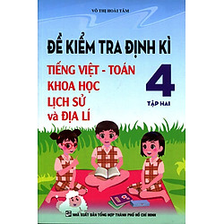 Đề Kiểm Tra Định Kì Tiếng Việt – Toán – Khoa Học – Lịch Sử Và Địa Lí Lớp 4 (Tập 2)