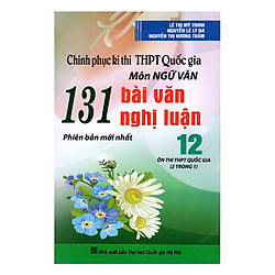 Chinh Phục Kì Thi THPT Quốc Gia Môn Ngữ Văn – 131 Bài Văn Nghị Luận 12