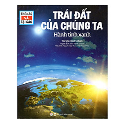 Thế Nào Và Tại Sao – Trái Đất Của Chúng Ta – Hành Tinh Xanh