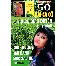 Tuyển Tập 50 Bài Ca Cổ Và Tân Cổ Giao Duyên Hay Nhất – Còn Thương Rau Đắng Mọc Sau Hè