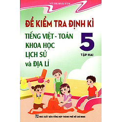 Đề Kiểm Tra Định Kỳ Tiếng Việt – Toán Khoa Học Lịch Sử Và Địa Lý Lớp 5 Tập 2