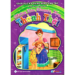 Giáo Dục Kỹ Năng Sống Cho Trẻ – Những Câu Chuyện Hay – Thành Thật