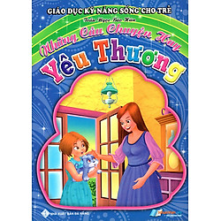 Giáo Dục Kỹ Năng Sống Cho Trẻ – Những Câu Chuyện Hay – Yêu Thương