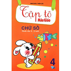 Tập Tô Mẫu Giáo: Chữ Số (Dành Cho 4 – 5 Tuổi) (Tập 4)