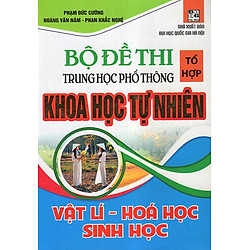 Bộ Đề Thi Tổ Hợp THPT Khoa Học Tự Nhiên ( Lí – Hóa – Sinh)