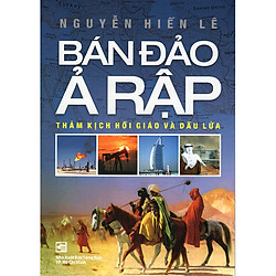 Bán Đảo Ả Rập – Thảm Kịch Hồi Giáo Và Dầu Lửa (Tái Bản)
