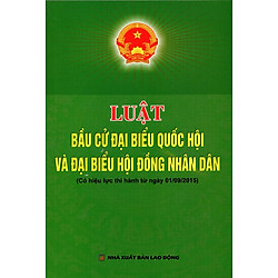 Luật Bầu Cử Đại Biểu Quốc Hội Và Đại Biểu Hội Đồng Nhân Dân (Có Hiệu Lực Thi Hành Từ Ngày 01/09/2015)