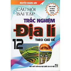 Câu Hỏi & Bài Tập Trắc Nghiệm Địa Lí 12 (Ôn Thi THPT Quốc Gia)