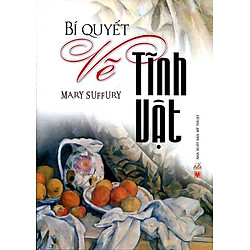 Bí Quyết Vẽ Tĩnh Vật (Tái Bản 2015)