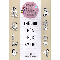 Những Câu Hỏi Kỳ Thú Về Thế Giới Quanh Ta – Thế Giới Hóa Học Kỳ Thú