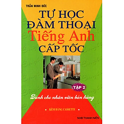 Tự Học Đàm Thoại Tiếng Anh Cấp Tốc (Dành Cho Nhân Viên Bán Hàng) (Tập 2) – Sách Bỏ Túi