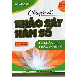 Chuyên Đề Khảo Sát Hàm Số (Tự Luận & Trắc Nghiệm ) – Quyển Hạ