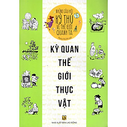 Những Câu Hỏi Kỳ Thú Về Thế Giới Quanh Ta – Kỳ Quan Thế Giới Thực Vật