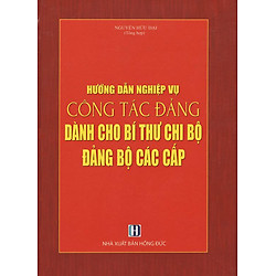 Hướng Dẫn Nghiệp Vụ Công Tác Đảng Dành Cho Bí Thư Chi Bộ Đảng Bộ Các Cấp