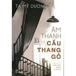 Âm Thanh Cầu Thang Gỗ (Cảm Luận Kiến Trúc Nhà Ở & Đô Thị)