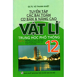 Tuyển Tập Các Bài Toán Cơ Bản & Nâng Cao Vật Lí THPT Lớp 12 (Tập 3)