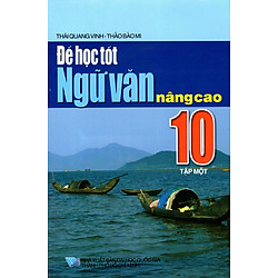 Để Học Tốt Ngữ Văn Nâng Cao Lớp 10 (Tập 1)