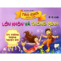 Trò Chơi Giúp Trẻ Lớn Khôn Và Thông Minh (4-6 Tuổi) – Trí Tưởng Tượng Tuyệt Vời